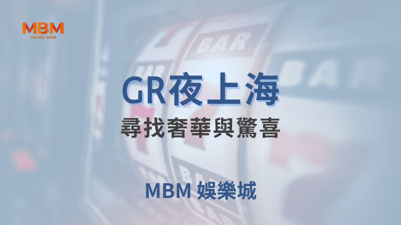 高回報率｜GR夜上海：尋找奢華與驚喜 ｜ 大老爺娛樂城 ｜注冊現金大方送