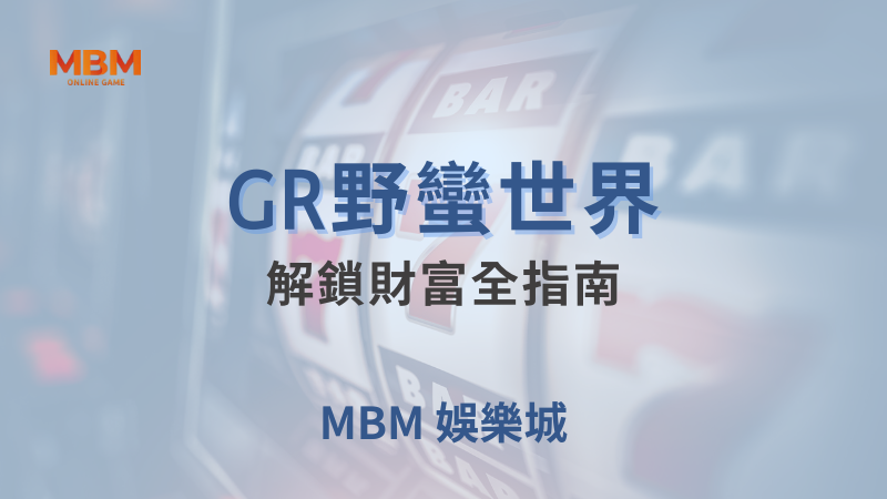高回報率｜GR野蠻世界：解鎖財富全指南｜ 大老爺娛樂城 ｜注冊現金大方送